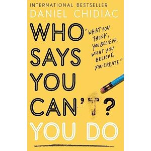 Chidiac, Daniel Who Says You Can’t? You Do: The life-changing self help book that's empowering people around the world to live an extraordinary life Chidiac, Daniel Who Says You Can’t? You Do: The life-changing self help book that's empowering people around the world to live an extraordinary life
