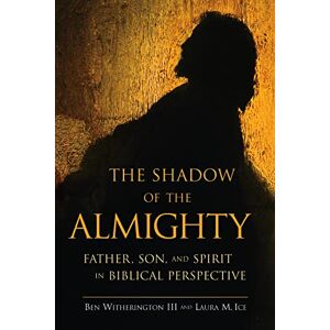 Witherington III, Ben The Shadow of the Almighty: Father, Son, and Spirit in Biblical Perspective Witherington III, Ben The Shadow of the Almighty: Father, Son, and Spirit in Biblical Perspective
