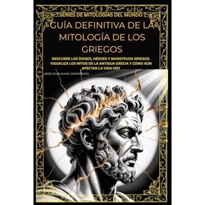 Enterprises LLC, LBDEV Publishing GUÍA DEFINITIVA DE LA MITOLOGÍA DE LOS GRIEGOS: DESCUBRE LOS DIOSES, HÉROES Y MONSTRUOS GRIEGOS. VISUALIZA LOS MITOS DE LA ANTIGUA GRECIA Y CÓMO AÚN AFECTAN LA VIDA HOY (World Mythology Series) Enterprises LLC, LBDEV Publishing GUÍA DEFINITIVA DE LA MITOLOGÍA DE LOS GRIEGOS: DESCUBRE LOS DIOSES, HÉROES Y MONSTRUOS GRIEGOS. VISUALIZA LOS MITOS DE LA ANTIGUA GRECIA Y CÓMO AÚN AFECTAN LA VIDA HOY (World Mythology Series)