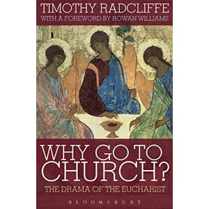 Radcliffe, Timothy Why Go to Church?: The Drama of the Eucharist Radcliffe, Timothy Why Go to Church?: The Drama of the Eucharist