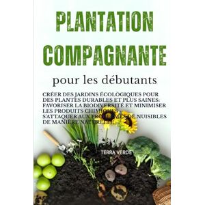 Writers, Terra Verde COMPAGNIE DE PLANTATIONS POUR DÉBUTANTS: Créer des jardins écologiques pour un développement durable, Des plantes plus saines : favoriser la ... problèmes de nuisibles de manière naturelle Writers, Terra Verde COMPAGNIE DE PLANTATIONS POUR DÉBUTANTS: Créer des jardins écologiques pour un développement durable, Des plantes plus saines : favoriser la ... problèmes de nuisibles de manière naturelle