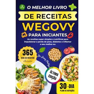 Philips O MELHOR LIVRO DE RECEITAS WEGOVY PARA INICIANTES: As receitas super simples e nutritivas para impulsionar a perda de peso, diabetes e inflamar o seu melhor eu Philips O MELHOR LIVRO DE RECEITAS WEGOVY PARA INICIANTES: As receitas super simples e nutritivas para impulsionar a perda de peso, diabetes e inflamar o seu melhor eu