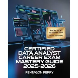 Perry, Pentagon Certified Data Analyst Career Exam Mastery Guide 2025–2026: SQL, Excel, BI Tools, Practice Questions and Certification-Focused Study Prep for Entry-Level Analysts Perry, Pentagon Certified Data Analyst Career Exam Mastery Guide 2025–2026: SQL, Excel, BI Tools, Practice Questions and Certification-Focused Study Prep for Entry-Level Analysts