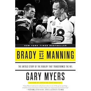 Myers, Gary Brady vs Manning: The Untold Story of the Rivalry That Transformed the NFL Myers, Gary Brady vs Manning: The Untold Story of the Rivalry That Transformed the NFL