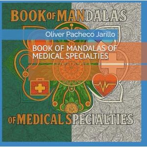Pacheco Jarillo, M.D. Oliver J. BOOK OF MANDALAS OF MEDICAL SPECIALTIES Pacheco Jarillo, M.D. Oliver J. BOOK OF MANDALAS OF MEDICAL SPECIALTIES