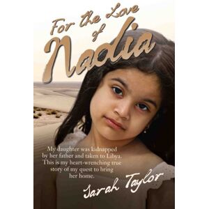 Taylor For the Love of Nadia My daughter was kidnapped by her father and taken to Libya. This is my heart-wrenching true story of my quest to bring her home Taylor For the Love of Nadia My daughter was kidnapped by her father and taken to Libya. This is my heart-wrenching true story of my quest to bring her home