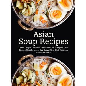 Press, BookSumo Asian Soup Recipes: Learn Unique Delicious Variations Like Pumpkin Tofu, Ramen Noodle, Udon, Egg-Drop, Miso, Thai Coconut, and Much More (Asian Recipes) Press, BookSumo Asian Soup Recipes: Learn Unique Delicious Variations Like Pumpkin Tofu, Ramen Noodle, Udon, Egg-Drop, Miso, Thai Coconut, and Much More (Asian Recipes)