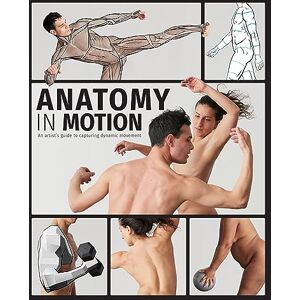 Anatomy in Motion: An artist’s guide to capturing dynamic movement (Cover may vary) Anatomy in Motion: An artist’s guide to capturing dynamic movement (Cover may vary)