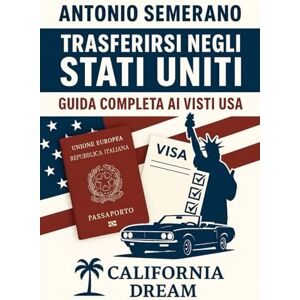 SEMERANO, Antonio TRASFERIRSI NEGLI STATI UNITI: GUIDA COMLETA AI VISTI USA SEMERANO, Antonio TRASFERIRSI NEGLI STATI UNITI: GUIDA COMLETA AI VISTI USA