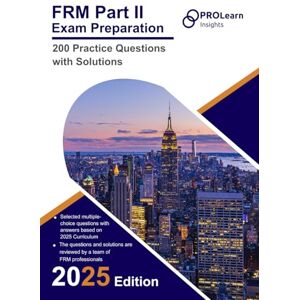 ProLearn Insights Ltd. FRM Part II Exam Preparation 200 Practice Questions with Solutions: 2025 Edition FRM Part 2 ProLearn Insights Ltd. FRM Part II Exam Preparation 200 Practice Questions with Solutions: 2025 Edition FRM Part 2