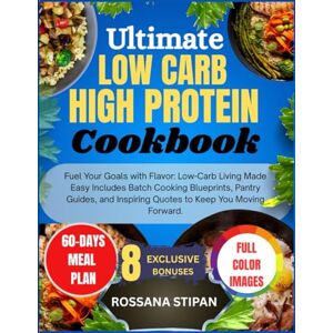 STIPAN, ROSSANA Ultimate Low Carb High Protein Cookbook: Fuel Your Goals with Flavor: Low-Carb Living Made Easy Includes Batch Cooking Blueprints, Pantry Guides, and Inspiring Quotes to Keep You Moving Forward. STIPAN, ROSSANA Ultimate Low Carb High Protein Cookbook: Fuel Your Goals with Flavor: Low-Carb Living Made Easy Includes Batch Cooking Blueprints, Pantry Guides, and Inspiring Quotes to Keep You Moving Forward.