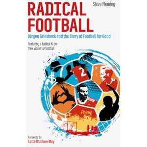 Steve Fleming Radical Football: Jurgen Griesbeck and the Story of Football for Good Steve Fleming Radical Football: Jurgen Griesbeck and the Story of Football for Good