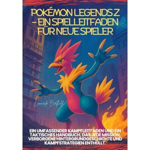 Berthold, Leonardo POKÉMON LEGENDS Z – EIN SPIELLEITFADEN FÜR NEUE SPIELER: Ein umfassender Kampfleitfaden und ein taktisches Handbuch, das jede Mission, verborgene ... enthüllt. (The Elite Game Library) Berthold, Leonardo POKÉMON LEGENDS Z – EIN SPIELLEITFADEN FÜR NEUE SPIELER: Ein umfassender Kampfleitfaden und ein taktisches Handbuch, das jede Mission, verborgene ... enthüllt. (The Elite Game Library)