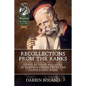 Darrin Boland Recollections from the Ranks: Three Russian Soldiers’ Autobiographies from the Napoleonic Wars (From Reason to Revolution) Darrin Boland Recollections from the Ranks: Three Russian Soldiers’ Autobiographies from the Napoleonic Wars (From Reason to Revolution)