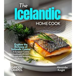 Knight, Alexander The Icelandic Home Cook: Explore the Richness of Icelandic Cuisine A European Cuisine Cookbook with 100+ Recipes and Stunning Pictures Knight, Alexander The Icelandic Home Cook: Explore the Richness of Icelandic Cuisine A European Cuisine Cookbook with 100+ Recipes and Stunning Pictures