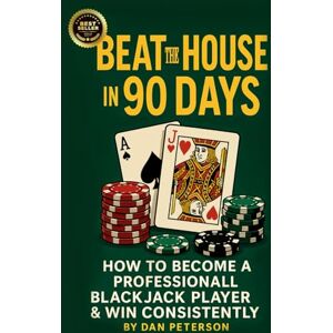 Peterson, Dan Beat the House in 90 Days: How to become a Professional BlackJack Player & WIN Consistently Peterson, Dan Beat the House in 90 Days: How to become a Professional BlackJack Player & WIN Consistently