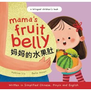 Liu, Katrina Mama's Fruit Belly Written in Simplified Chinese, Pinyin, and English: Pregnancy and New Baby Anticipation Through the Eyes of a Child (Mina Learns Chinese (Simplified Chinese)) Liu, Katrina Mama's Fruit Belly Written in Simplified Chinese, Pinyin, and English: Pregnancy and New Baby Anticipation Through the Eyes of a Child (Mina Learns Chinese (Simplified Chinese))