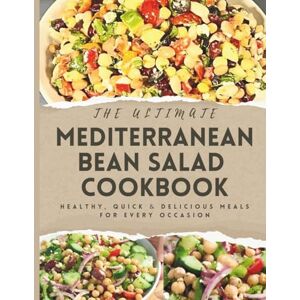 Armenta, Angel The Ultimate Mediterranean Bean Salad Cookbook: Healthy, Quick & Delicious Meals for Every Occasion Armenta, Angel The Ultimate Mediterranean Bean Salad Cookbook: Healthy, Quick & Delicious Meals for Every Occasion