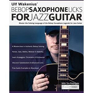Wakenius, Mr Ulf Ulf Wakenius’ Bebop Saxophone Licks for Jazz Guitar: Master the Soloing Language of the Bebop Saxophone Legends for Jazz Guitar (Learn How to Play Jazz Guitar) Wakenius, Mr Ulf Ulf Wakenius’ Bebop Saxophone Licks for Jazz Guitar: Master the Soloing Language of the Bebop Saxophone Legends for Jazz Guitar (Learn How to Play Jazz Guitar)