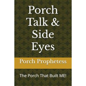 Prophetess, Porch Porch Talk & Side Eyes: The Porch That Built ME! Prophetess, Porch Porch Talk & Side Eyes: The Porch That Built ME!