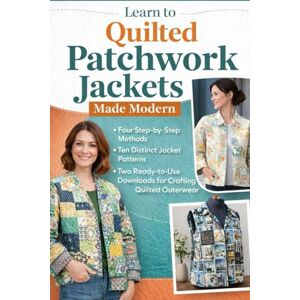 Fuentes, Royal Learn to Quilted Patchwork Jackets Made Modern: Four Step-by-Step Methods, Ten Distinct Jacket Patterns, Two Ready-to-Use Downloads for Crafting Quilted Outerwear Fuentes, Royal Learn to Quilted Patchwork Jackets Made Modern: Four Step-by-Step Methods, Ten Distinct Jacket Patterns, Two Ready-to-Use Downloads for Crafting Quilted Outerwear