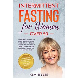 Rylie, Kim Intermittent fasting for women over 50: The Complete Guide to Discover How to Lose Weight Fast, Increase Energy and Detox your Body. And a BONUS of Week Meal Plan and Delicious Recipes. Rylie, Kim Intermittent fasting for women over 50: The Complete Guide to Discover How to Lose Weight Fast, Increase Energy and Detox your Body. And a BONUS of Week Meal Plan and Delicious Recipes.