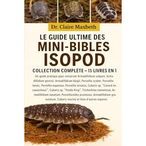 MAXBETH, DR. CLAIRE LE GUIDE ULTIME DES MINI-BIBLES ISOPOD : COLLECTION COMPLÈTE — 15 LIVRES EN 1: Un guide pratique pour conserver Armadillidium vulgare, Armadillidium ... Porcellio laevis, Porcellio expansus... MAXBETH, DR. CLAIRE LE GUIDE ULTIME DES MINI-BIBLES ISOPOD : COLLECTION COMPLÈTE — 15 LIVRES EN 1: Un guide pratique pour conserver Armadillidium vulgare, Armadillidium ... Porcellio laevis, Porcellio expansus...