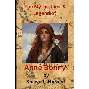 Harbert OK, Shaw Shawn L. Ann Bonny: Myths, lies and legends Harbert OK, Shaw Shawn L. Ann Bonny: Myths, lies and legends