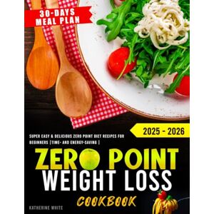 White, Katherine Zero Point Weight Loss Cookbook: Super Easy & Delicious Zero Point Diet Recipes for Beginners, Time- and Energy-Saving, With a 30-Days Meal Plan 2025 2026 White, Katherine Zero Point Weight Loss Cookbook: Super Easy & Delicious Zero Point Diet Recipes for Beginners, Time- and Energy-Saving, With a 30-Days Meal Plan 2025 2026