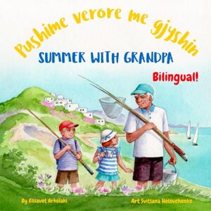 Arkolaki, Elisavet Summer with Grandpa Pushime verore me gjyshin: An Albanian English bilingual children's book (Albanian Bilingual Books Fostering Creativity in Kids) Arkolaki, Elisavet Summer with Grandpa Pushime verore me gjyshin: An Albanian English bilingual children's book (Albanian Bilingual Books Fostering Creativity in Kids)