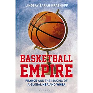 Lindsay Sarah Krasnoff Basketball Empire: France and the Making of a Global NBA and WNBA Lindsay Sarah Krasnoff Basketball Empire: France and the Making of a Global NBA and WNBA