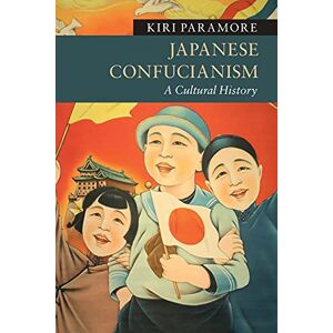 Paramore, Kiri Japanese Confucianism: A Cultural History (New Approaches to Asian History) Paramore, Kiri Japanese Confucianism: A Cultural History (New Approaches to Asian History)