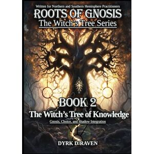 D'Raven, Dyrk The Witch’s Tree of Knowledge: Gnosis, Choice, and Shadow Integration: 2 (Roots of Gnosis The Witch's Tree Series) D'Raven, Dyrk The Witch’s Tree of Knowledge: Gnosis, Choice, and Shadow Integration: 2 (Roots of Gnosis The Witch's Tree Series)