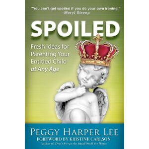 Lee Spoiled: Fresh Ideas For Parenting Your Entitled Child -- At Any Age Lee Spoiled: Fresh Ideas For Parenting Your Entitled Child -- At Any Age