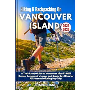 Jane, Sharon Hiking and Backpacking on Vancouver Island 2025-2026: A Trail-Ready Guide to Vancouver Island’s Wild Routes, Backcountry Loops, and Scenic Day Hikes for All Seasons Including Day Trips Jane, Sharon Hiking and Backpacking on Vancouver Island 2025-2026: A Trail-Ready Guide to Vancouver Island’s Wild Routes, Backcountry Loops, and Scenic Day Hikes for All Seasons Including Day Trips