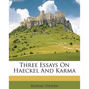 Steiner, Dr Rudolf Three Essays on Haeckel and Karma Steiner, Dr Rudolf Three Essays on Haeckel and Karma