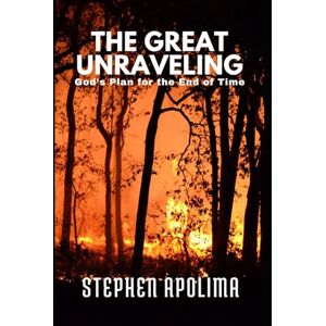 Apolima, Stephen The Great Unravelling: God's Plan for the End of Time Apolima, Stephen The Great Unravelling: God's Plan for the End of Time
