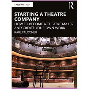 Falconer, Karl Starting a Theatre Company: How to Become a Theatre Maker and Create Your Own Work Falconer, Karl Starting a Theatre Company: How to Become a Theatre Maker and Create Your Own Work