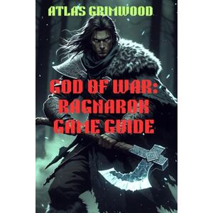 GRIMWOOD, ATLAS GOD OF WAR: RAGNAROK GAME GUIDE: Essential Guide for New Players Master Difficulty & Unlock Hidden Content GRIMWOOD, ATLAS GOD OF WAR: RAGNAROK GAME GUIDE: Essential Guide for New Players Master Difficulty & Unlock Hidden Content