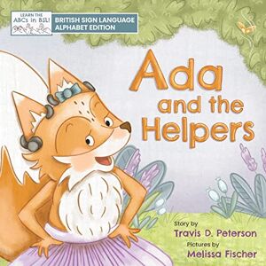 Peterson, Travis D. Ada and the Helpers: British Sign Language Alphabet Edition Peterson, Travis D. Ada and the Helpers: British Sign Language Alphabet Edition