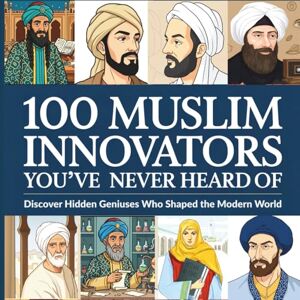 Sky, Rosie Bright 100 Muslim Innovators You’ve Never Heard Of: Discover Hidden Geniuses Who Shaped the Modern World Inspiring Islamic History for Kids Ages 8–14 Sky, Rosie Bright 100 Muslim Innovators You’ve Never Heard Of: Discover Hidden Geniuses Who Shaped the Modern World Inspiring Islamic History for Kids Ages 8–14