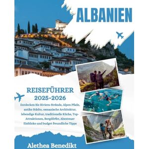 Benedikt, Alethea ALBANIEN REISEFÜHRER 2025-2026: Sind Sie bereit, Europas bestgehütetes Geheimnis zu lüften? Willkommen in Albanien, einem Land, in dem dramatische ... Legenden erzählen und herzliche Gas... Benedikt, Alethea ALBANIEN REISEFÜHRER 2025-2026: Sind Sie bereit, Europas bestgehütetes Geheimnis zu lüften? Willkommen in Albanien, einem Land, in dem dramatische ... Legenden erzählen und herzliche Gas...
