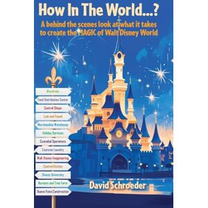 Schroeder, David How In The World...? A behind the scenes look at what it takes to create the MAGIC of Walt Disney World Schroeder, David How In The World...? A behind the scenes look at what it takes to create the MAGIC of Walt Disney World