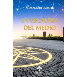 Lattore, Alessandro La Escalera del Medio: Símbolos y Sabiduría Esotérica para el Compañero Masón (El Templo Interior) Lattore, Alessandro La Escalera del Medio: Símbolos y Sabiduría Esotérica para el Compañero Masón (El Templo Interior)
