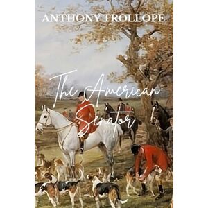 Trollope, Anthony The American Senator: An Anthony Trollope Victorian Classic Trollope, Anthony The American Senator: An Anthony Trollope Victorian Classic