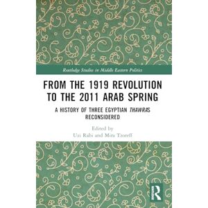 From the 1919 Revolution to the 2011 Arab Spring: A History of Three Egyptian Thawras Reconsidered (Routledge Studies in Middle Eastern Politics) From the 1919 Revolution to the 2011 Arab Spring: A History of Three Egyptian Thawras Reconsidered (Routledge Studies in Middle Eastern Politics)