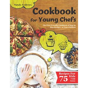 Andrews, Nataly Cookbook for Young Chefs: The Friendly Cookbook with Childrens Step by Step Recipes. (75+10 Free Recipes!!! All dishes have pictures!) Andrews, Nataly Cookbook for Young Chefs: The Friendly Cookbook with Childrens Step by Step Recipes. (75+10 Free Recipes!!! All dishes have pictures!)