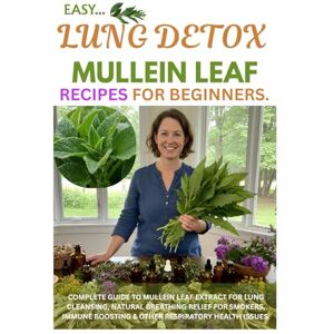 Hathaway, Megan Easy Lung Detox Mullein Leaf Recipes for Beginners: Complete Guide to Mullein Leaf Extract for Lung Cleansing, Natural Breathing Relief for Smokers, Immune Boosting & Other Respiratory Health Issues Hathaway, Megan Easy Lung Detox Mullein Leaf Recipes for Beginners: Complete Guide to Mullein Leaf Extract for Lung Cleansing, Natural Breathing Relief for Smokers, Immune Boosting & Other Respiratory Health Issues