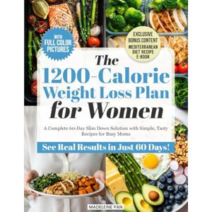 Pan, Madeleine The 1200-Calorie Weight Loss Plan for Women: A Complete 60-Day Slim Down Solution with Simple, Tasty Recipes for Busy Moms Pan, Madeleine The 1200-Calorie Weight Loss Plan for Women: A Complete 60-Day Slim Down Solution with Simple, Tasty Recipes for Busy Moms