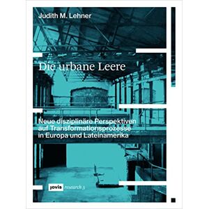 JOVIS Die urbane Leere: Neue disziplinäre Perspektiven auf Transformationsprozesse in Europa und Lateinamerika ( research 3) (German Edition) JOVIS Die urbane Leere: Neue disziplinäre Perspektiven auf Transformationsprozesse in Europa und Lateinamerika ( research 3) (German Edition)